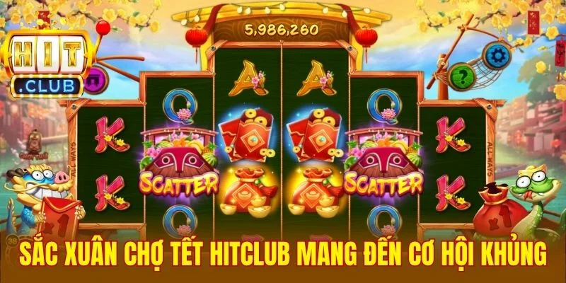 Sắc Xuân Chợ Tết Hitclub mang đến cơ hội khủng